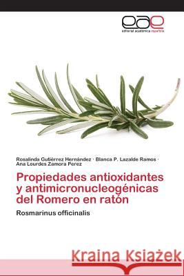 Propiedades antioxidantes y antimicronucleogénicas del Romero en ratón Gutiérrez Hernández Rosalinda 9783659071065 Editorial Academica Espanola