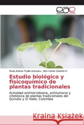 Estudio biológico y fisicoquímico de plantas tradicionales Trujillo Aranzazu, Paula Andrea 9783659071102 Editorial Académica Española