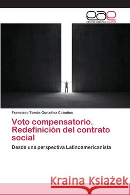 Voto compensatorio. Redefinición del contrato social Francisco Tomás González Cabañas 9783659071355