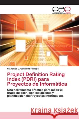 Project Definition Rating Index (PDRI) para Proyectos de Informática González Noriega, Francisco J. 9783659071461