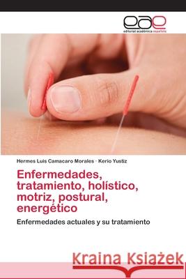 Enfermedades, tratamiento, holístico, motriz, postural, energético Camacaro Morales, Hermes Luis 9783659071478