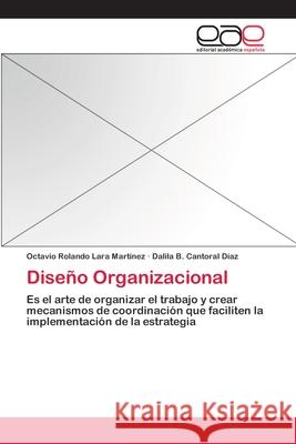 Diseño Organizacional Octavio Rolando Lara Martinez, Dalila B Cantoral Díaz 9783659071614