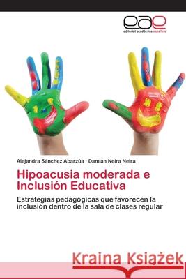 Hipoacusia moderada e Inclusión Educativa Sánchez Abarzúa, Alejandra 9783659071669