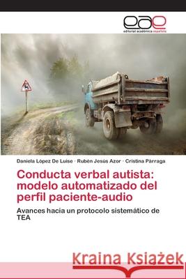 Conducta verbal autista: modelo automatizado del perfil paciente-audio López de Luise, Daniela 9783659071836 Editorial Academica Espanola