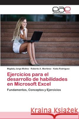 Ejercicios para el desarrollo de habilidades en Microsoft Excel Jorge Molina, Migdaly 9783659071867