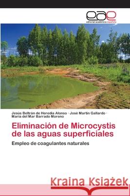 Eliminación de Microcystis de las aguas superficiales Beltrán de Heredia Alonso, Jesús 9783659072130