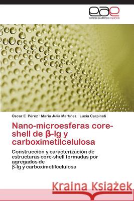 Nano-microesferas core-shell de β-lg y carboximetilcelulosa Pérez, Oscar E. 9783659072161 Editorial Academica Espanola