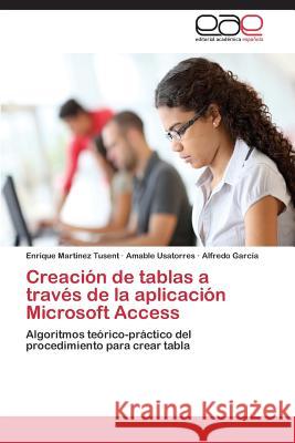 Creacion de Tablas a Traves de La Aplicacion Microsoft Access Martinez Tusent Enrique                  Usatorres Amable                         Garcia Alfredo 9783659072208 Editorial Academica Espanola