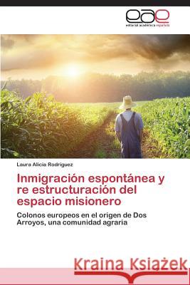 Inmigración espontánea y re estructuración del espacio misionero Rodríguez, Laura Alicia 9783659072253