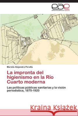 La impronta del higienismo en la Río Cuarto moderna Peralta, Mariela Alejandra 9783659072475 Editorial Academica Espanola