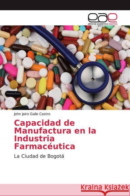 Capacidad de Manufactura en la Industria Farmacéutica : La Ciudad de Bogotá Gallo Castro, John Jairo 9783659072550