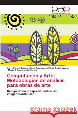 Computación y Arte: Metodologías de análisis para obras de arte Pineda Torres, Ivo H. 9783659072680 Editorial Academica Espanola