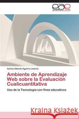 Ambiente de Aprendizaje Web sobre la Evaluación Cualicuantitativa Aguirre Linarez, Carlos Alberto 9783659072697 Editorial Academica Espanola