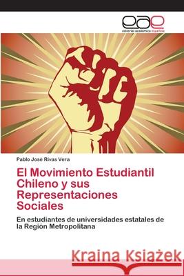 El Movimiento Estudiantil Chileno y sus Representaciones Sociales Rivas Vera, Pablo José 9783659072925