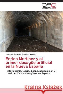 Enrico Martínez y el primer desagüe artificial en la Nueva España González Morales, Leonardo Abraham 9783659072994 Editorial Academica Espanola