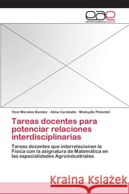 Tareas docentes para potenciar relaciones interdisciplinarias Morales Benítez, Yicel 9783659073038 Editorial Academica Espanola