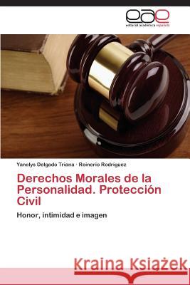 Derechos Morales de la Personalidad. Protección Civil Delgado Triana, Yanelys 9783659073106