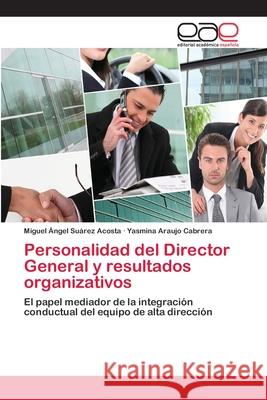 Personalidad del Director General y resultados organizativos Suárez Acosta, Miguel Ángel 9783659073342 Editorial Academica Espanola