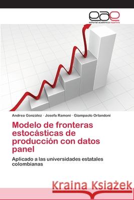 Modelo de fronteras estocásticas de producción con datos panel González, Andrea 9783659073380 Editorial Academica Espanola