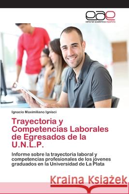 Trayectoria y Competencias Laborales de Egresados de la U.N.L.P. Ignisci, Ignacio Maximiliano 9783659073502 Editorial Academica Espanola