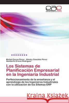 Los Sistemas de Planificación Empresarial en la Ingeniaría Industrial García Pérez, Michel 9783659073526