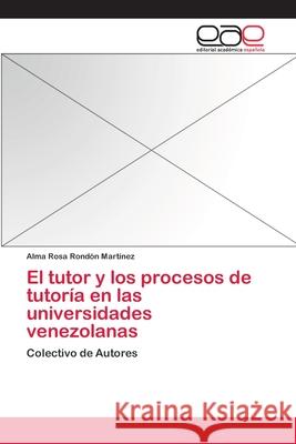 El tutor y los procesos de tutoría en las universidades venezolanas Rondón Martínez, Alma Rosa 9783659073922