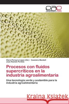 Procesos con fluidos supercríticos en la industria agroalimentaria Pereyra López, Clara 9783659073960 Editorial Academica Espanola
