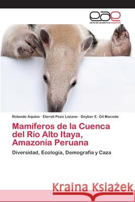 Mamíferos de la Cuenca del Río Alto Itaya, Amazonía Peruana Aquino, Rolando 9783659074035 Editorial Academica Espanola