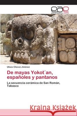 De mayas Yokot´an, españoles y pantanos Chávez Jiménez, Ulises 9783659074066 Editorial Academica Espanola