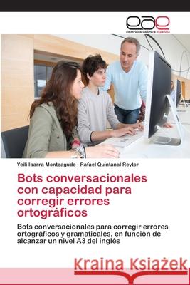 Bots conversacionales con capacidad para corregir errores ortográficos Ibarra Monteagudo, Yeili 9783659074356 Editorial Academica Espanola