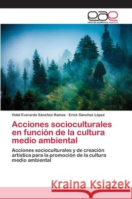 Acciones socioculturales en función de la cultura medio ambiental Vidal Everardo Sánchez Ramos, Erick Sánchez López 9783659074387