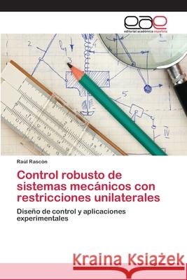 Control robusto de sistemas mecánicos con restricciones unilaterales Rascón, Raúl 9783659074400