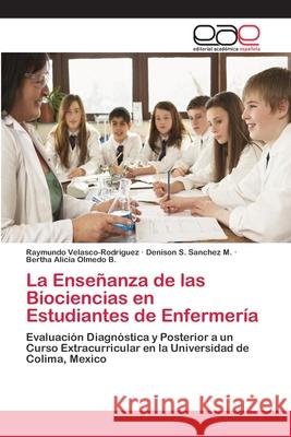 La Enseñanza de las Biociencias en Estudiantes de Enfermería Velasco-Rodriguez, Raymundo 9783659074424 Editorial Academica Espanola