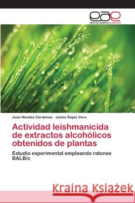 Actividad leishmanicida de extractos alcohólicos obtenidos de plantas José Nicolás Cárdenas, Janne Rojas Vera 9783659074622