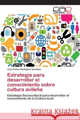 Estrategia para desarrollar el conocimiento sobre cultura avileña Rodríguez González, Juan Carlos 9783659075117 Editorial Academica Espanola