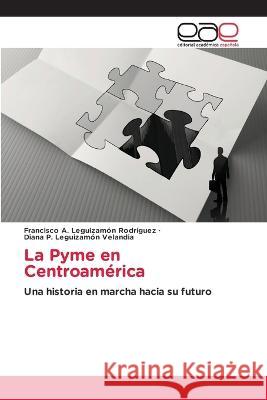 La Pyme en Centroamerica Francisco A Leguizamon Rodriguez Diana P Leguizamon Velandia  9783659075162 Editorial Academica Espanola