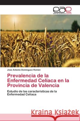 Prevalencia de la Enfermedad Celíaca en la Provincia de Valencia Domínguez Román, Jose Antonio 9783659075315