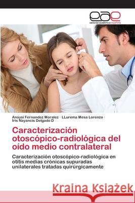 Caracterización otoscópico-radiológica del oído medio contralateral Fernandez Moralez, Anaysi 9783659075391 Editorial Academica Espanola