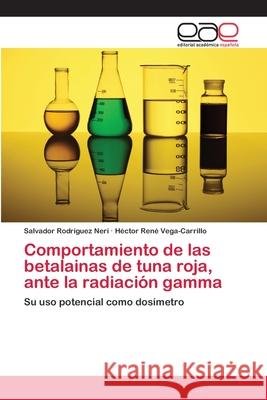 Comportamiento de las betalainas de tuna roja, ante la radiación gamma Rodríguez Neri, Salvador 9783659075506 Editorial Academica Espanola