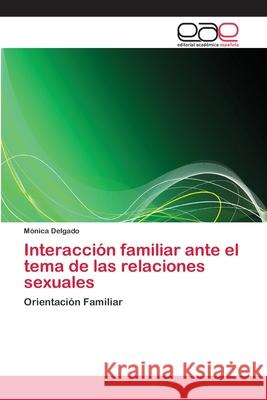 Interacción familiar ante el tema de las relaciones sexuales Delgado, Mónica 9783659075520 Editorial Academica Espanola