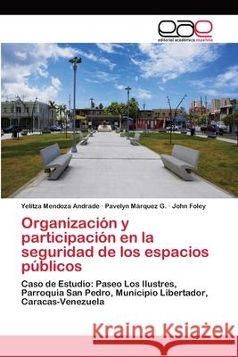 Organización y participación en la seguridad de los espacios públicos Yelitza Mendoza Andrade, Pavelyn Márquez G, John Foley 9783659075544 Editorial Academica Espanola