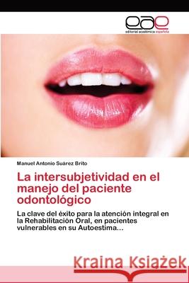 La intersubjetividad en el manejo del paciente odontológico Suárez Brito, Manuel Antonio 9783659075735 Editorial Academica Espanola
