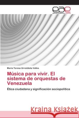 Música para vivir. El sistema de orquestas de Venezuela Urreiztieta Valles, María Teresa 9783659075940 Editorial Academica Espanola