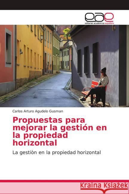 Propuestas para mejorar la gestión en la propiedad horizontal : La gestiòn en la propiedad horizontal Agudelo Gusman, Carlos Arturo 9783659075995