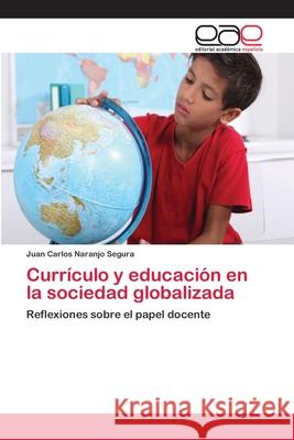Currículo y educación en la sociedad globalizada Naranjo Segura, Juan Carlos 9783659076046 Editorial Academica Espanola