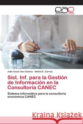 Sist. Inf. para la Gestión de Información en la Consultoría CANEC Julio Cesar Sorí Gómez, Heikel E Correa 9783659076077