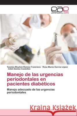 Manejo de las urgencias periodontales en pacientes diabéticos Ramos Francisco, Yunelys Maylem 9783659076176