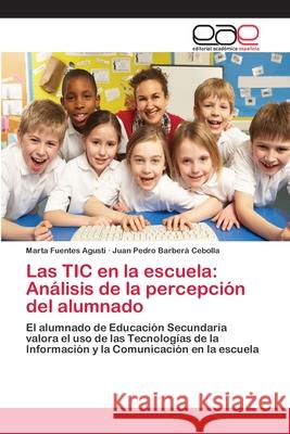 Las TIC en la escuela: Análisis de la percepción del alumnado Fuentes Agustí, Marta 9783659076350