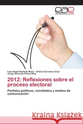 2012: Reflexiones sobre el proceso electoral Hurtado Razo, Luis Ángel 9783659076503 Editorial Academica Espanola