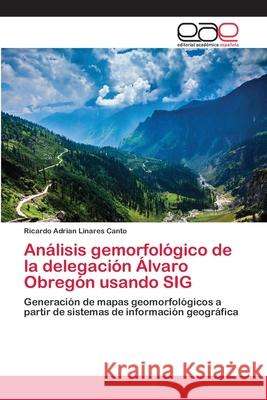 Análisis gemorfológico de la delegación Álvaro Obregón usando SIG Linares Canto, Ricardo Adrian 9783659076626 Editorial Academica Espanola